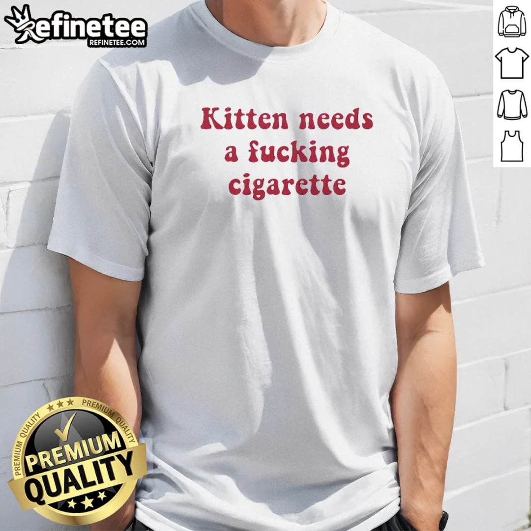 pretty-kitten-needs-a-fucking-cigarette-bold-text-t-shirt Pretty Kitten Needs A Fucking Cigarette Bold Text