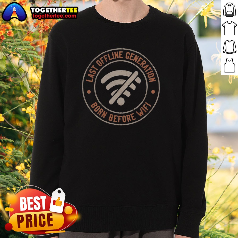 Pretty Last Offline Generation Born Before Wifi Sweatshirt Pretty Last Offline Generation Born Before Wifi Sweatshirt showcasing a cozy fit and vibrant print.