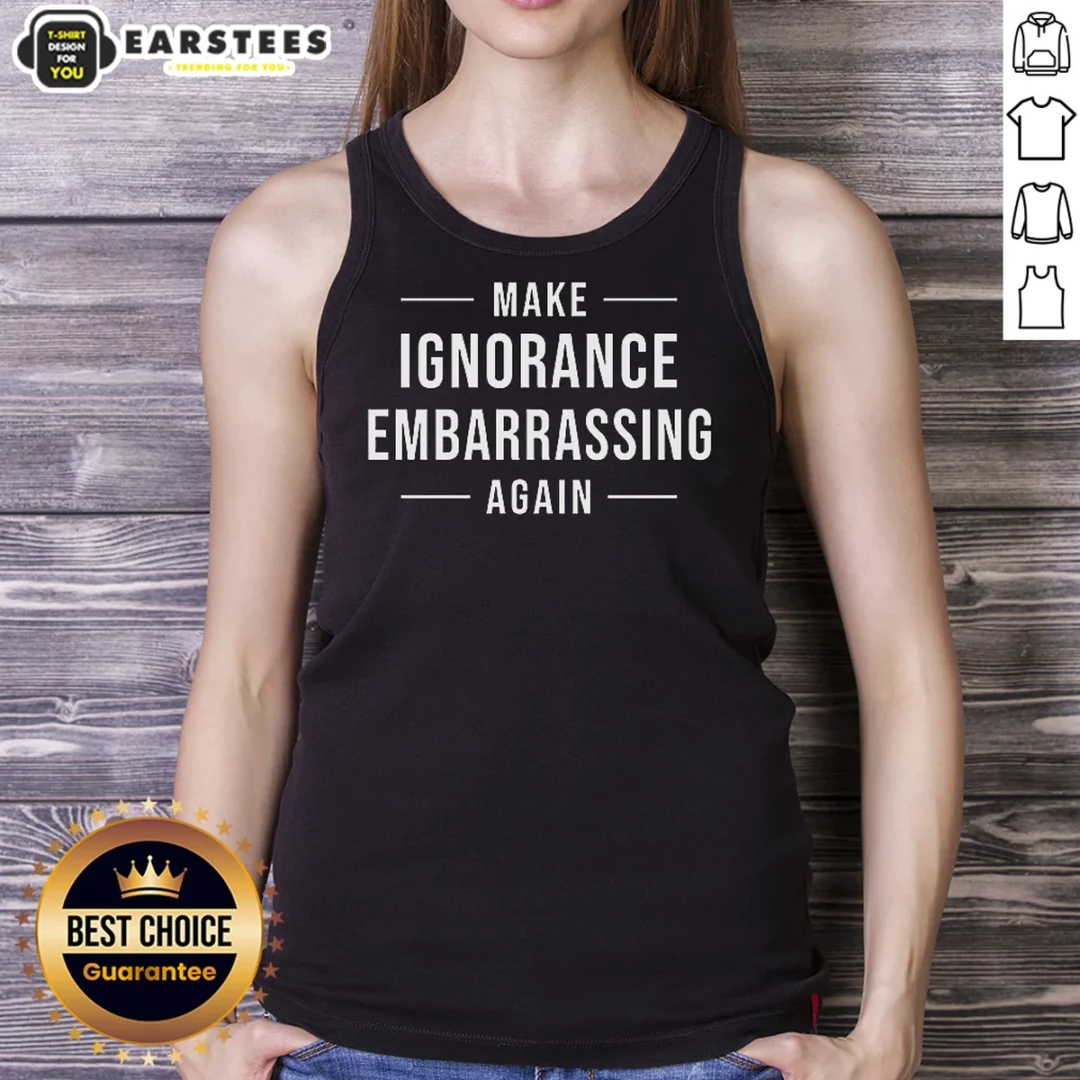 pretty-make-ignorance-embarrassing-again-tank-top Pretty Make Ignorance Embarrassing Again Tank Top