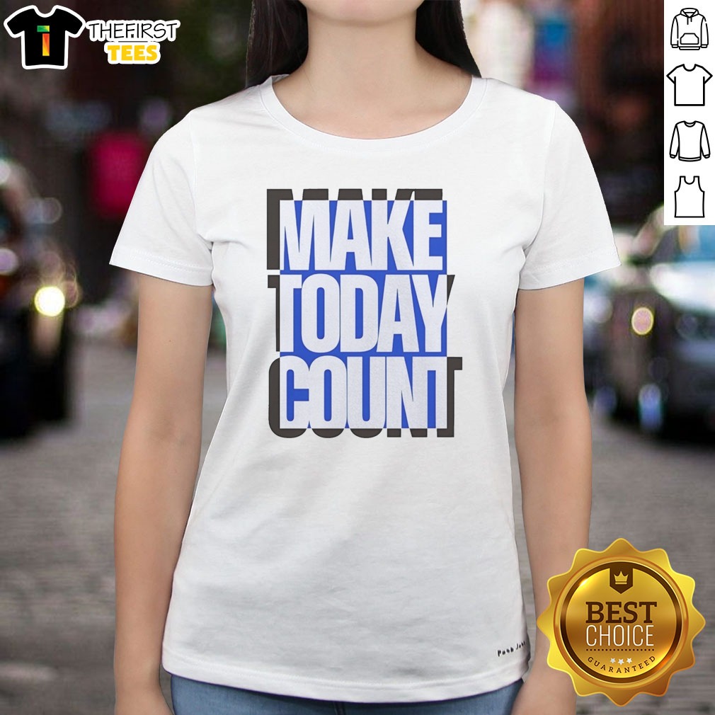 pretty-make-today-count-blue-and-black-design-ladies-shirt Pretty Make Today Count Blue And Black Design Ladies Shirt featuring a motivational quote in blue and black on a comfortable fitted tee