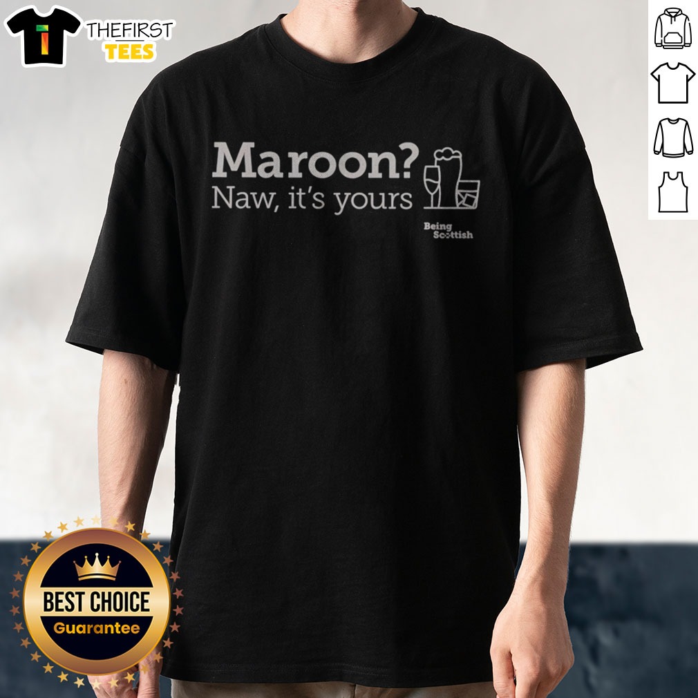 pretty-maroon-naw-its-yours-being-scottish-shirt Pretty Maroon Naw Its Yours Being Scottish Shirt displayed on a neutral background, showcasing its vibrant maroon color.