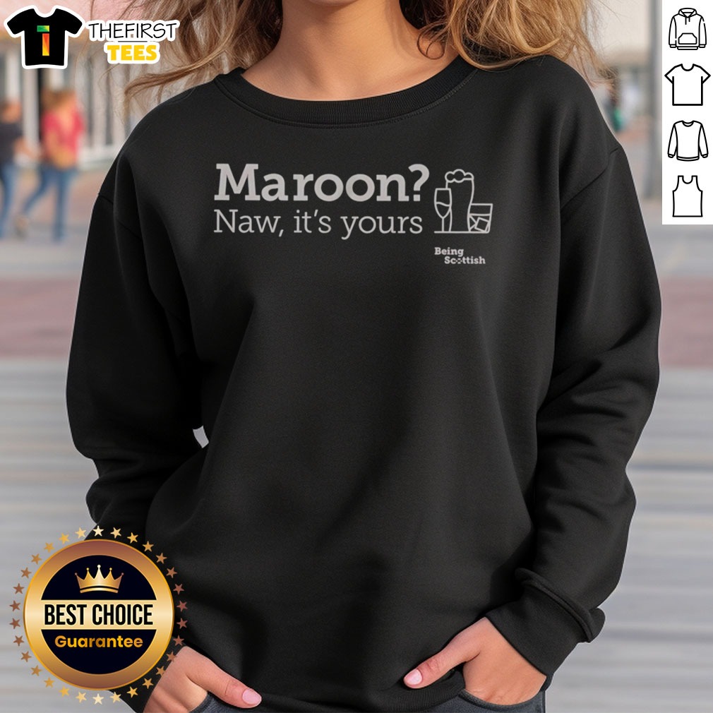 pretty-maroon-naw-its-yours-being-scottish-sweatshirt Pretty Maroon Naw Its Yours Being Scottish Sweatshirt displayed on a neutral background
