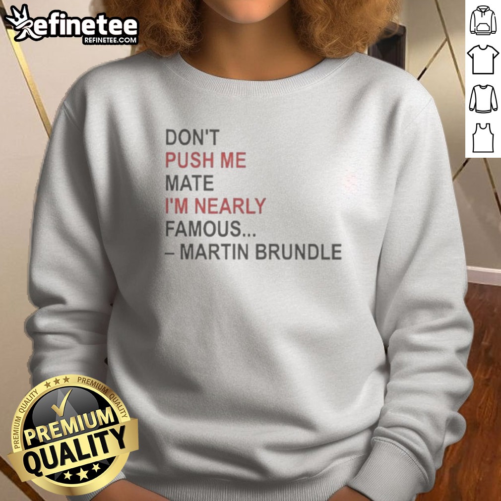 pretty-martin-brundle-don-t-push-me-mate-im-nearly-famous-quote-sweatshirt-2 Pretty Martin Brundle Don;T Push Me Mate Im Nearly Famous Quote Sweatshirt