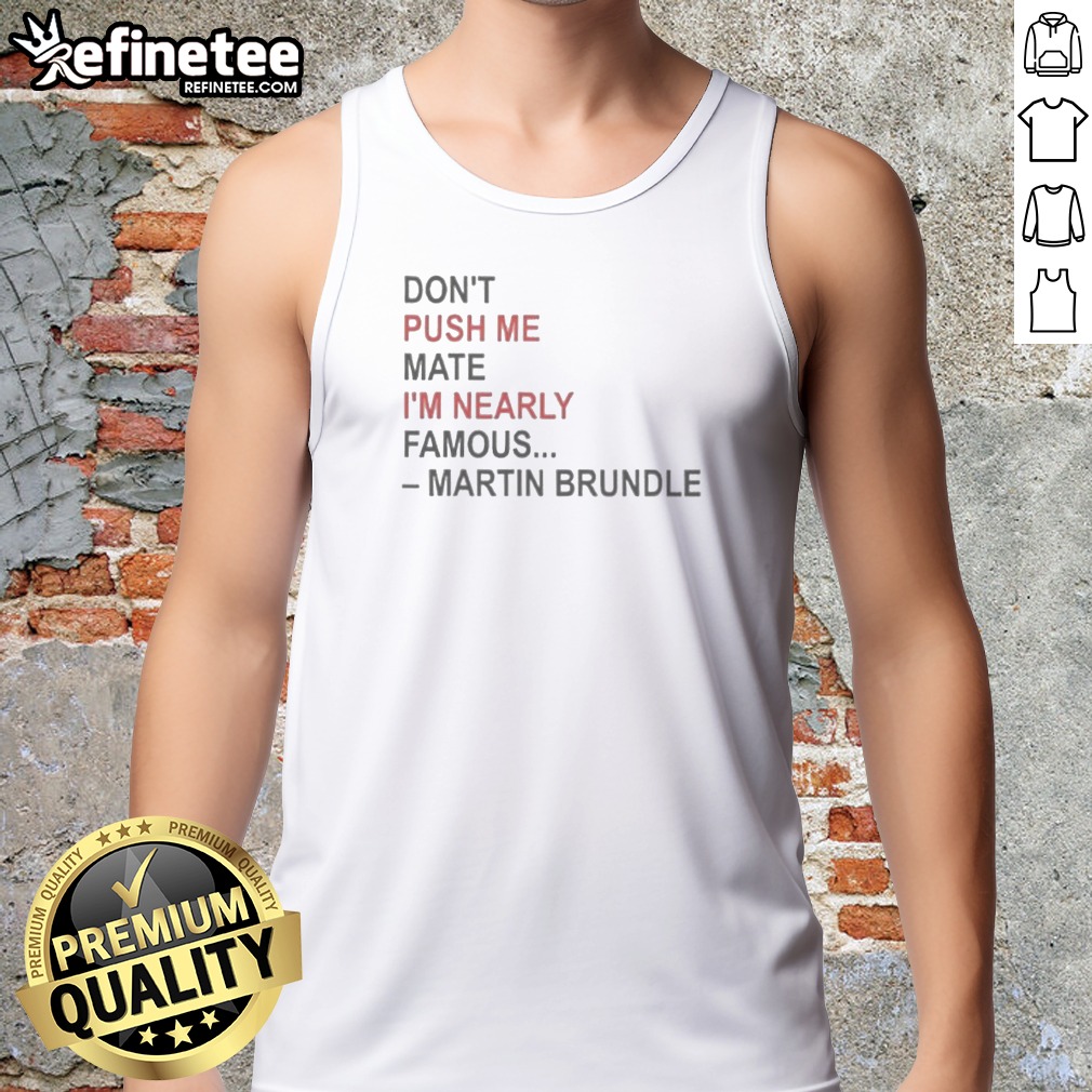 pretty-martin-brundle-don-t-push-me-mate-im-nearly-famous-quote-tank-top-2 Pretty Martin Brundle Don;T Push Me Mate Im Nearly Famous Quote Tank Top