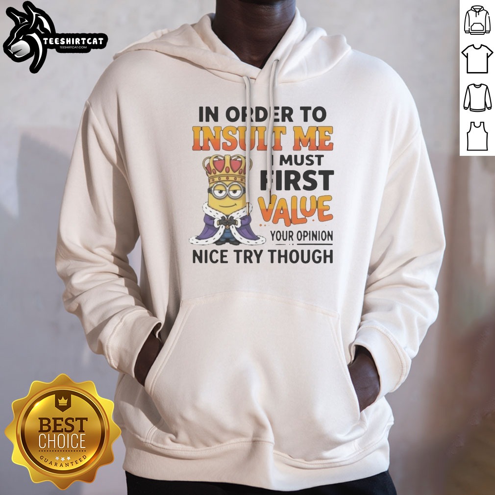 pretty-minion-in-order-to-insult-me-i-must-first-value-your-opinion-hoodie Pretty Minion In Order To Insult Me I Must First Value Your Opinion Hoodie featuring a playful minion graphic.