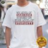 Pretty My Level Of Sacasm Is Based On Your Level Of Stupidity
