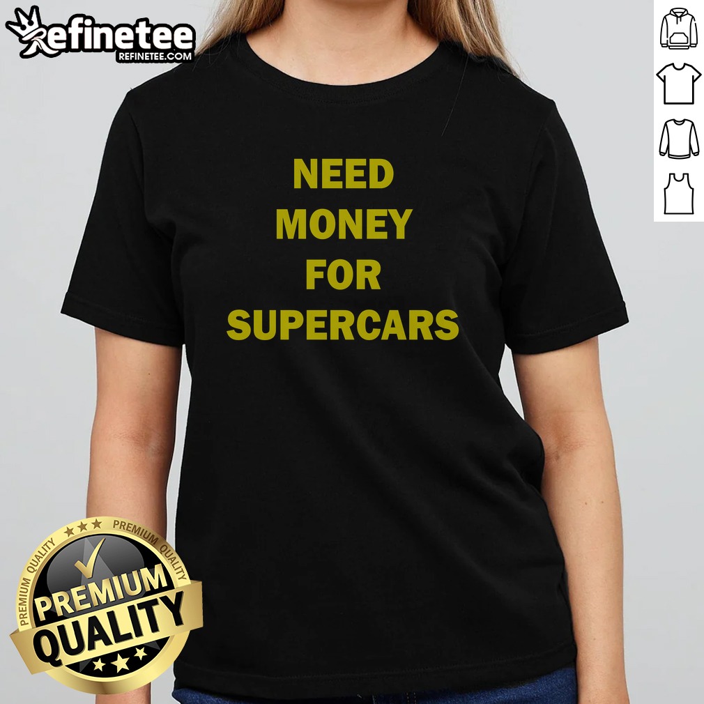 pretty-need-money-for-supercars-girlt-shirt Pretty Need Money For Supercars girlt shirt featuring a trendy design for car enthusiasts.