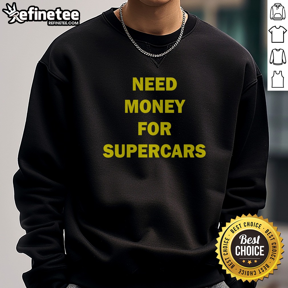 pretty-need-money-for-supercars-sweatshirt Pretty Need Money For Supercars sweatshirt in a cozy fit, perfect for car enthusiasts.