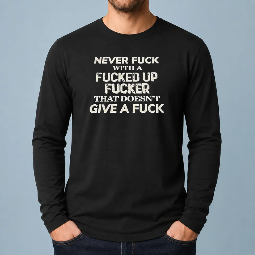 pretty-never-f-with-a-fcked-up-fcker-that-doesn-t-give-a-f-long-sleeve-shirt Pretty Never F With A Fcked Up Fcker That Doesn'T Give A F long sleeve shirt in black, front view showing bold printed text