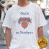 Pretty New York Knicks No Di Or Nowhere shirt featuring a bold design for fans.