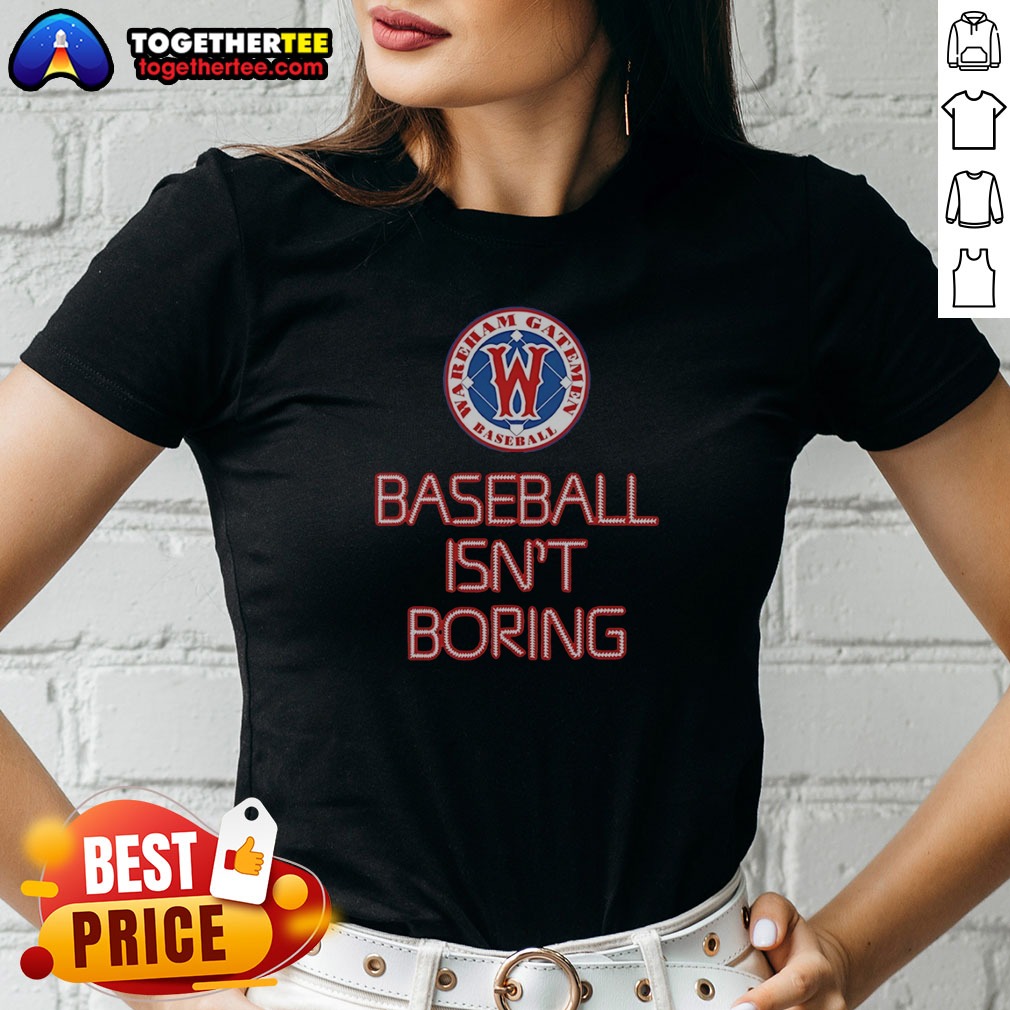 Pretty Nice Wareham Gatemen Baseball Isn'T Boring Ladies Shirt Pretty Nice Wareham Gatemen Baseball Isn'T Boring Ladies Shirt in soft cotton fabric with short sleeves
