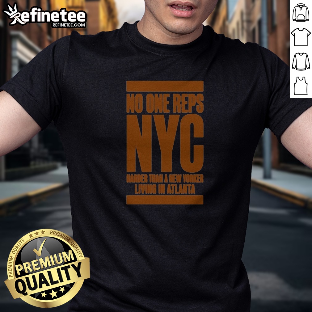 pretty-no-one-reps-nyc-harder-than-a-new-yorker-living-in-atlanta-t-shirt Pretty No One Reps NYC Harder Than A New Yorker Living In Atlanta