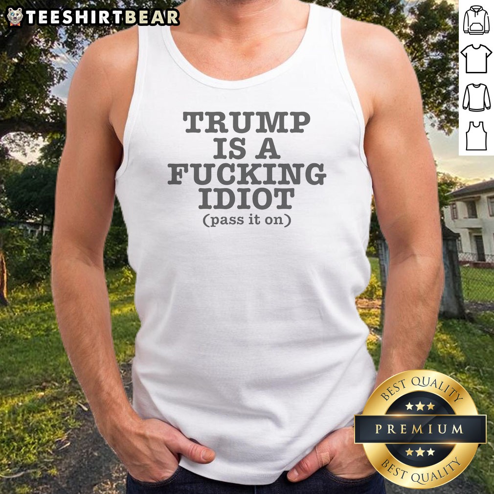 pretty-president-us-is-a-fcking-idiot-pass-it-on-tank-top Pretty President US Is A Fcking Idiot Pass It On Tank Top
