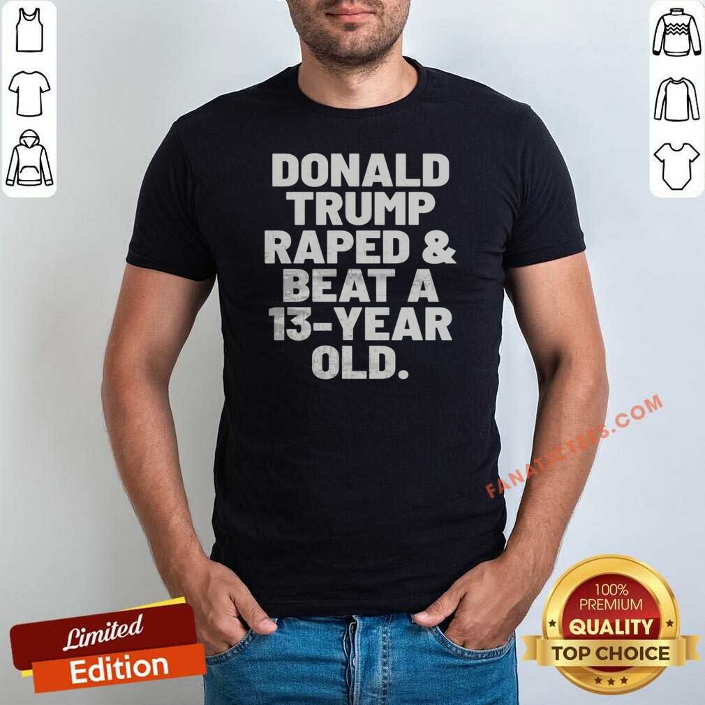 pretty-president-us-raped-and-beat-a-13-year-old-shirt-optimized Pretty President US Raped And Beat A 13 Year Old shirt optimized on a fitted short sleeve crew neck t-shirt in white