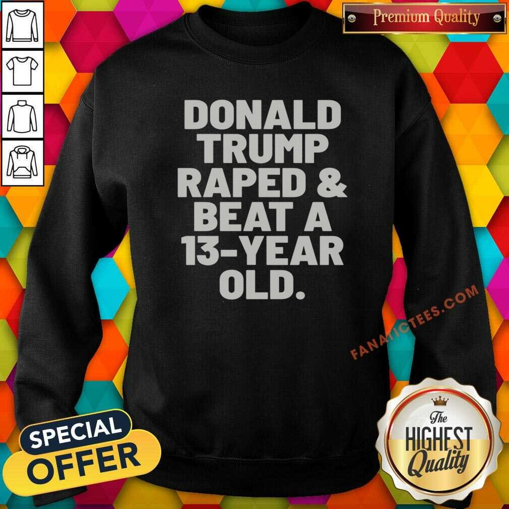 pretty-president-us-raped-and-beat-a-13-year-old-sweatshirt-optimized Pretty President US Raped And Beat A 13 Year Old sweatshirt optimized, featuring bold text on a comfortable crewneck sweatshirt