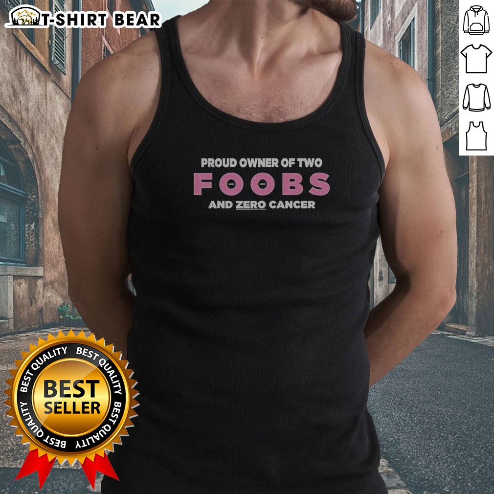 Pretty Proud Owner Of Two Foobs And Zero Cancer Tank Top Pretty Proud Owner Of Two Foobs And Zero Cancer Tank top in white, featuring bold black text on front, sleeveless casual wear