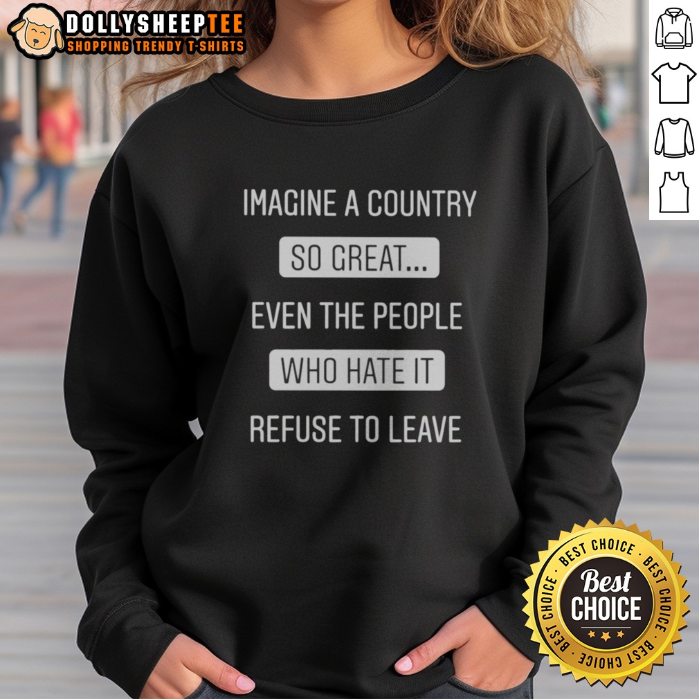 Pretty Sophia Rosa Imagine A Country So Great Even The People WHO Hate It Refuse To Leave Sweatshirt Pretty Sophia Rosa Imagine A Country So Great Even The People WHO Hate It Refuse To Leave Sweatshirt in a cozy setting