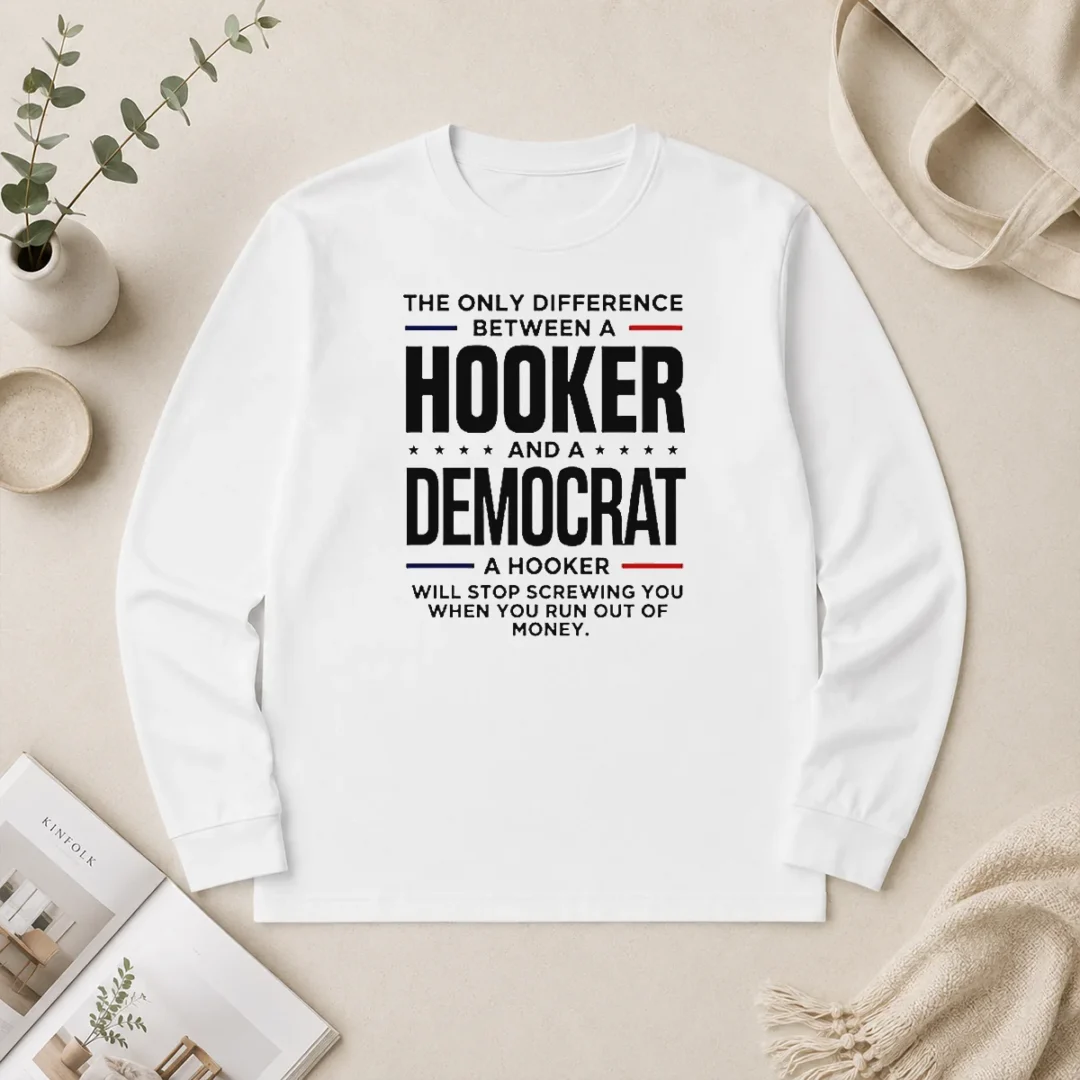 Pretty The Only Difference Between A Hooker And A Democrat A Hooker Will Stop Screwing You Long Sleeve Shirt Pretty The Only Difference Between A Hooker And A Democrat A Hooker Will Stop Screwing You long sleeve shirt in black with bold white text