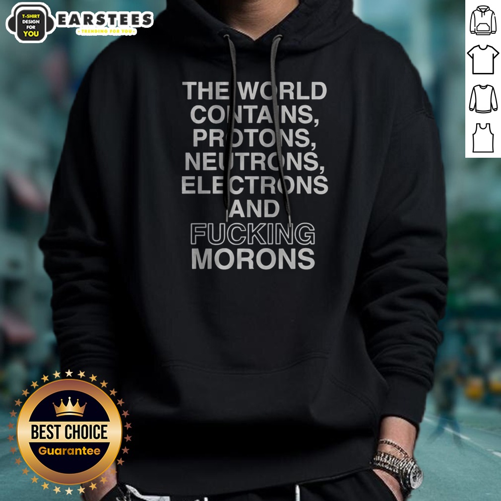 pretty-the-world-contains-protons-neutrons-electrons-and-fucking-morons-sarcastic-hoodie Pretty The World Contains Protons Neutrons Electrons And Fucking Morons Sarcastic hoodie in a cozy setting