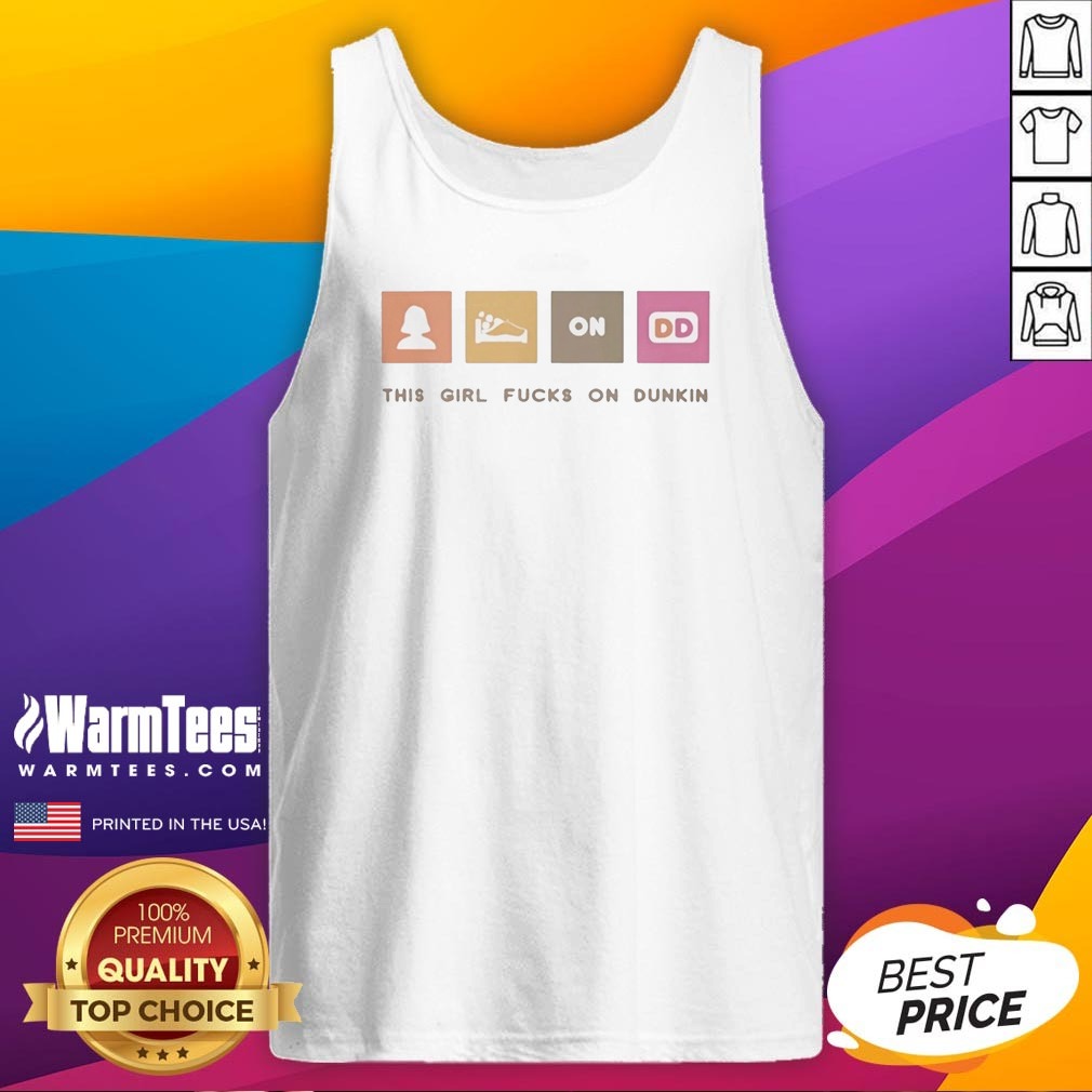 pretty-this-girl-fcks-on-dunkin-tank-top Pretty This Girl Fcks On Dunkin Tank Top