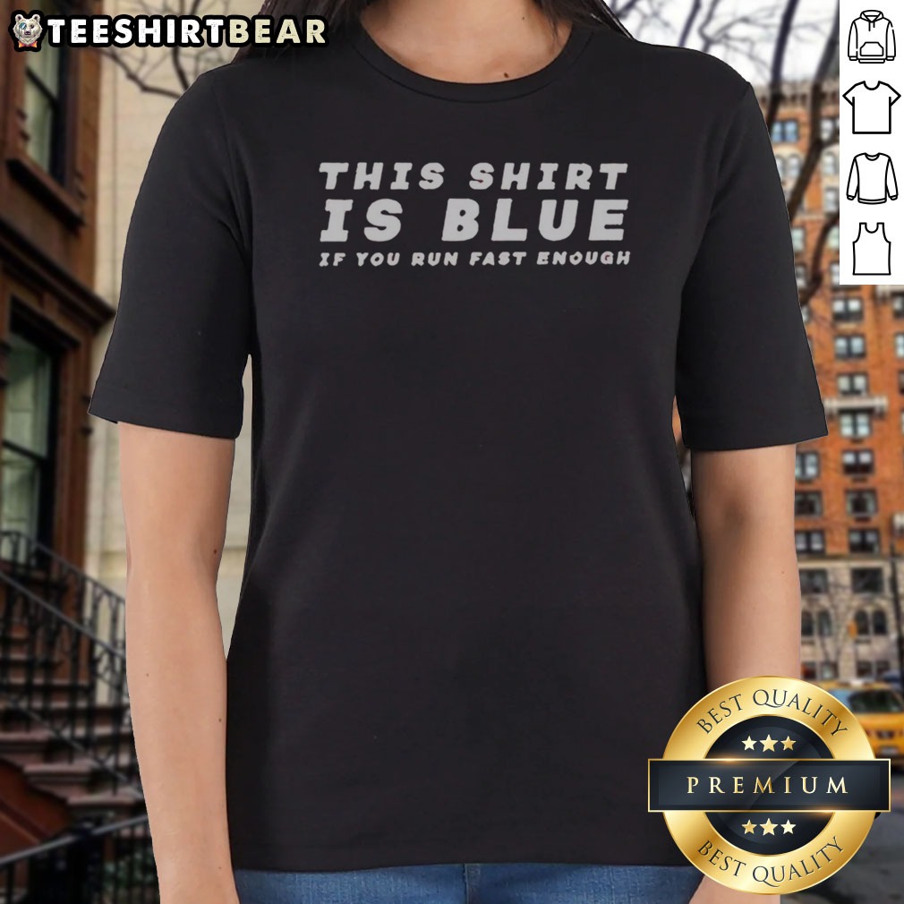 pretty-this-shirt-is-blue-if-you-run-fast-enough-ladies-shirt Pretty This Shirt Is Blue If You Run Fast Enough Shirt displayed on a clean background