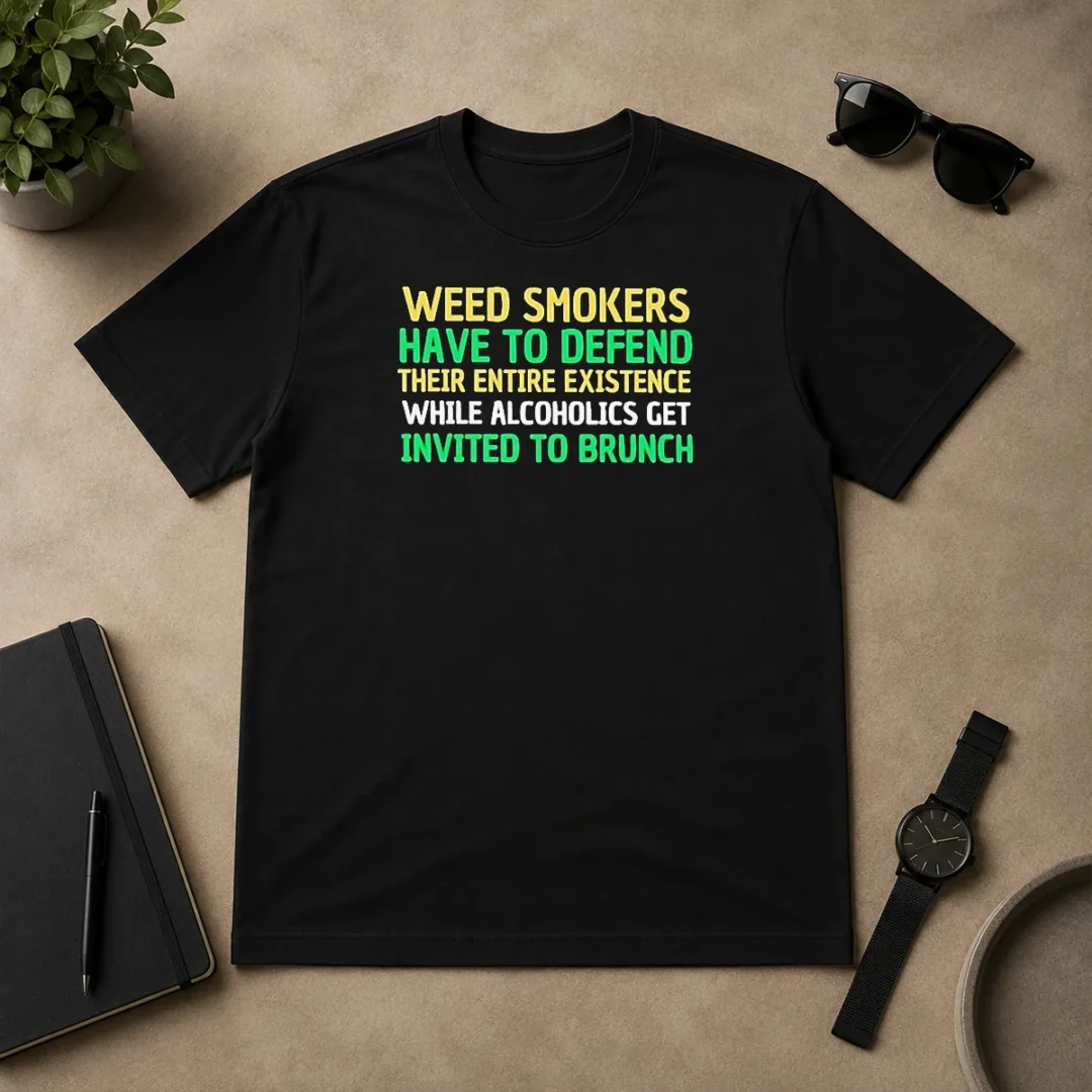 Pretty Weed Smokers Have To Defend Their Entire Existence While Alcoholics Get Invited To Brunch T Shirt Pretty Weed Smokers Have To Defend Their Entire Existence While Alcoholics Get Invited To Brunch graphic t shirt front view