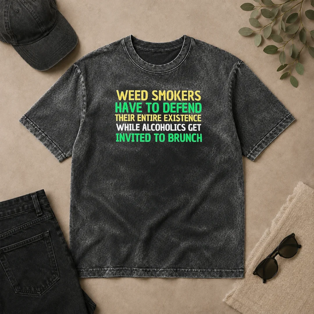 Pretty Weed Smokers Have To Defend Their Entire Existence While Alcoholics Get Invited To Brunch Washed T Shirt Pretty Weed Smokers Have To Defend Their Entire Existence While Alcoholics Get Invited To Brunch printed on a soft washed t shirt