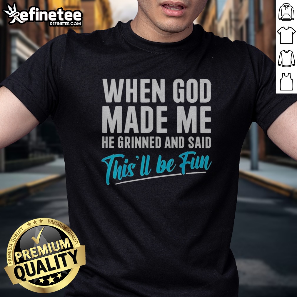pretty-when-god-made-me-he-grinned-and-said-thisll-be-fun-shirt-gift-for-funny-personality-t-shirt Pretty When God Made Me He Grinned And Said Thisll Be Fun Shirt Gift For Funny Personality t shirt in vibrant colors