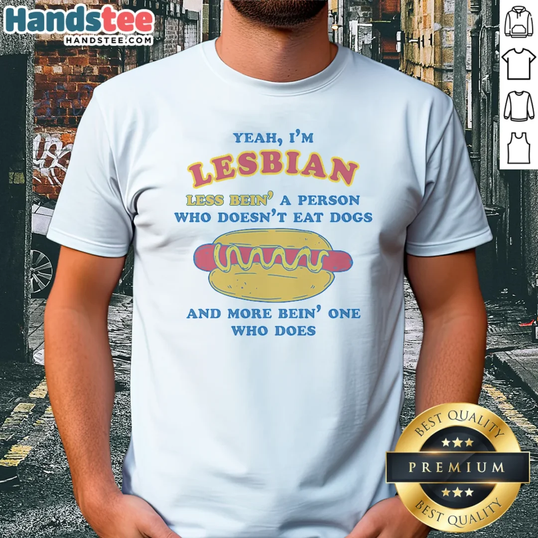 pretty-yeah-im-lesbian-less-bein-a-guy-who-doesnt-eat-dogs-and-more-bein-one-who-does-shirt-1 Pretty Yeah Im Lesbian Less Bein A Guy WHO Doesnt Eat Dogs And More Bein One WHO Does