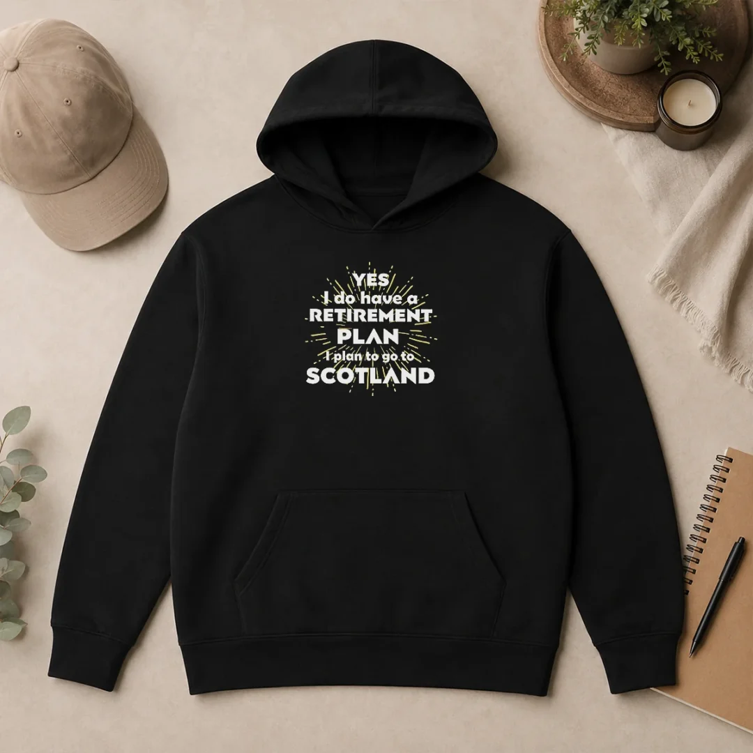 Pretty Yes I Do Have A Retirement Plan I Plan To Go To Scotland Hoodie Pretty Yes I Do Have A Retirement Plan I Plan To Go To Scotland Hoodie