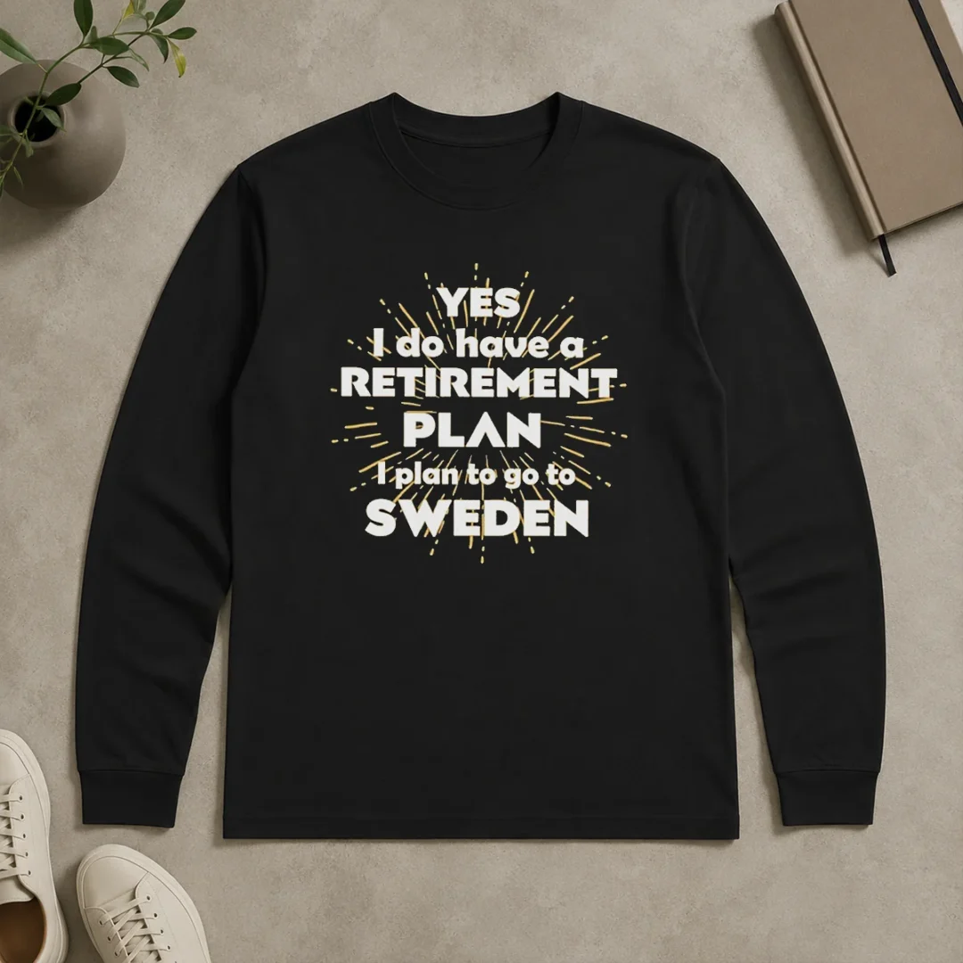 Pretty Yes I Do Have A Retirement Plan I Plan To Go To Sweden Long Sleeve Shirt Pretty Yes I Do Have A Retirement Plan I Plan To Go To Sweden long sleeve shirt in white with bold text design