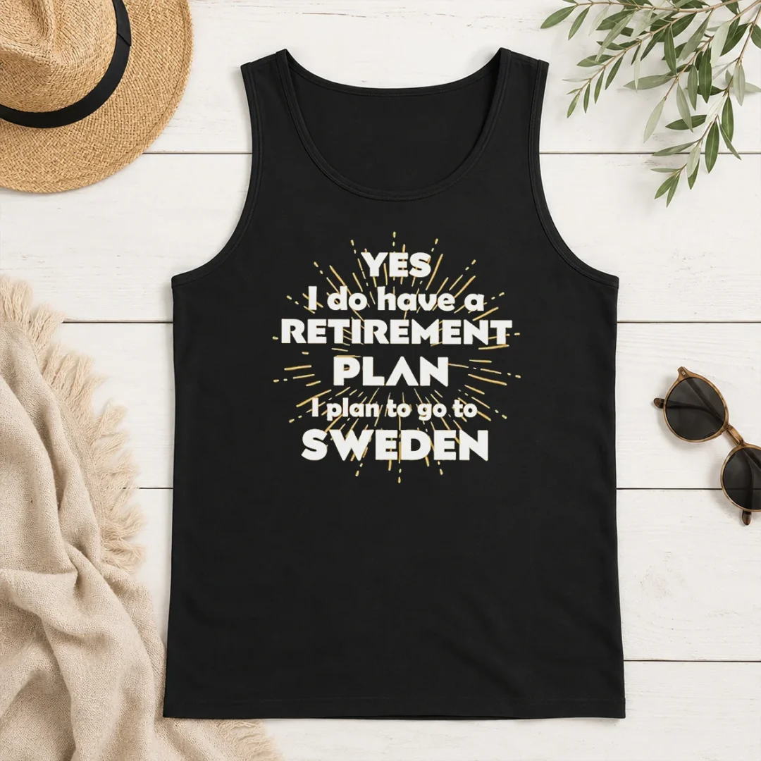 Pretty Yes I Do Have A Retirement Plan I Plan To Go To Sweden Tank Top Pretty Yes I Do Have A Retirement Plan I Plan To Go To Sweden Tank Top