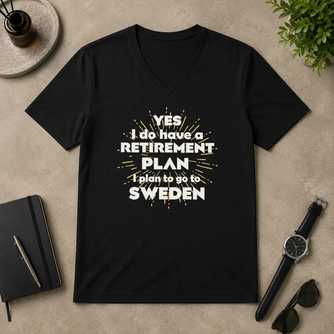 Pretty Yes I Do Have A Retirement Plan I Plan To Go To Sweden V Neck Shirt Pretty Yes I Do Have A Retirement Plan I Plan To Go To Sweden V-Neck Shirt