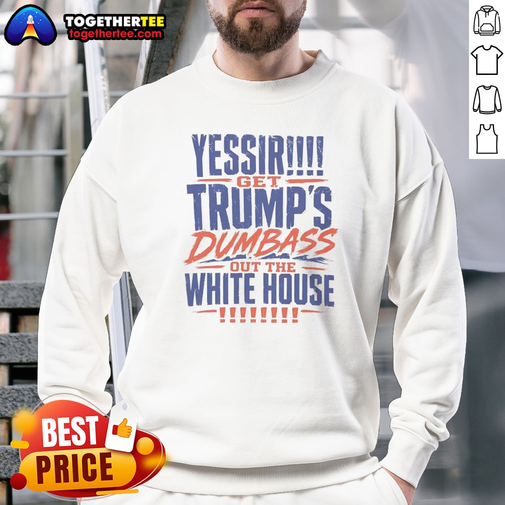 Pretty Yessir Get Trump'S Dumbass Out The White House Sweatshirt Pretty Yessir Get Trump'S Dumbass Out The White House Sweatshirt on sweatshirt