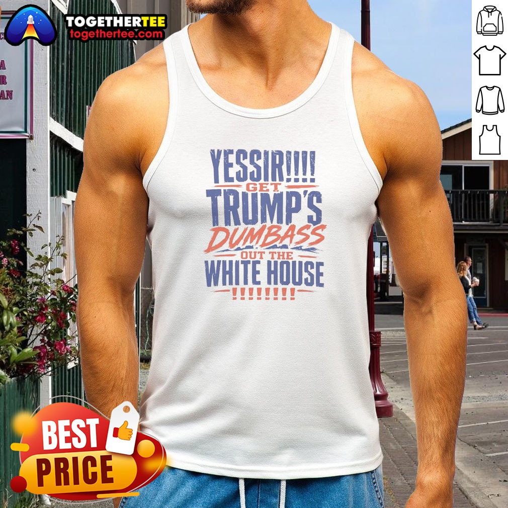 pretty-yessir-get-trump-s-dumbass-out-the-white-house-tank-top Pretty Yessir Get Trump'S Dumbass Out The White House Tank top on tank top