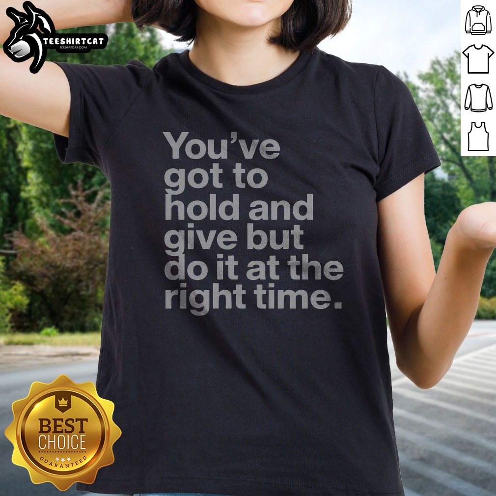 pretty-youve-got-to-hold-and-give-but-do-it-at-the-right-time-ladies-shirt Pretty Youve Got To Hold And Give But Do It At The Right Time Ladies Shirt