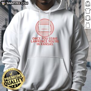 Nice Once You Leave Lawrence You're In Kansas Lawrence Kansas Map Hoodie in dark color with front graphic design
