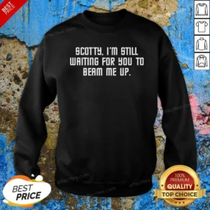 Good Scotty I'M Still Still Waiting For You To Beam Me Up Sweatshirt