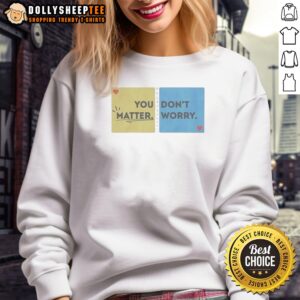 Hot You Don'T Matter Worry Sweashirt