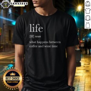 Hot Definition Of Life What Happens Between Coffee And Wine Time shirt displayed on a clean background.