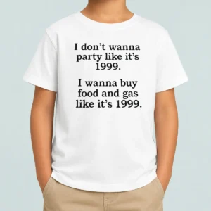Original I Don'T Wanna Party Like It'S 1999 I Wanna Buy Food And Gas Like It'S 1999 Kids T-Shirt