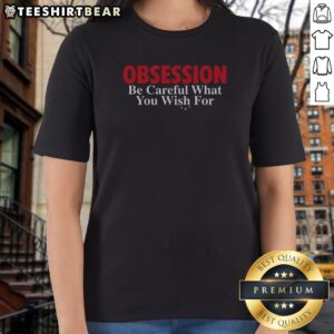 Funny Obsession Be Careful What You Wish For Ladies Shirt in a vibrant color, perfect for casual wear.