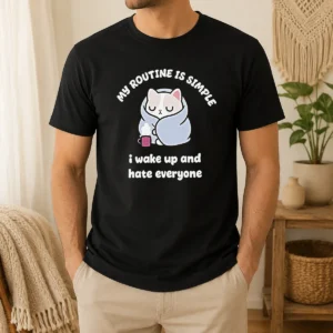 Premium My Routine Is Simple I Wake Up And Hate Everyone Cat
