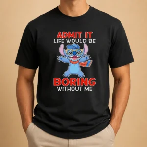 Original Stitch Cute Cartoon Graphic Admit It Life Would Be Boring Without Me