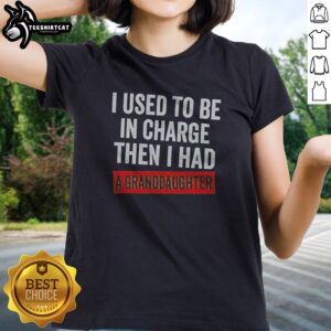 Hot I Used To Be In Charge Then I Had A Granddaughter Ladies shirt featuring a playful design for proud grandmothers.