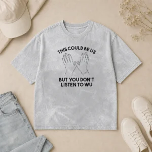 Pretty This Could Be US But You Don'T Listen To WU Washed T-Shirt