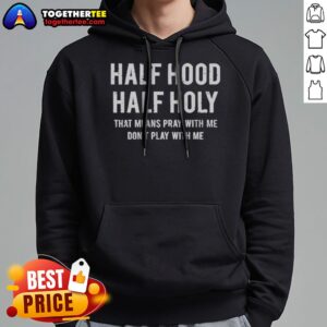 Pretty Half Hood Half Holy That Means Pray With Me Do Not Play With Me Letter hoodie in black with white text design