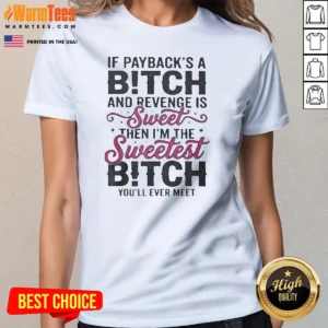 Pretty If Paybacks A Bitch And Revenge Is Sweet Then I'M The Ladies Shirt