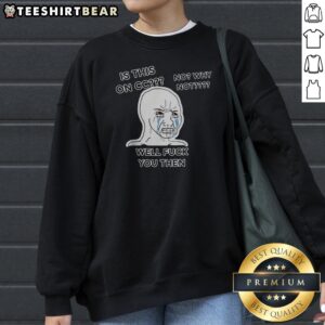 Nice Wojak Crying Face Is This On CC No Why Not Well Fck You Then Sweatshirt featuring bold graphic print