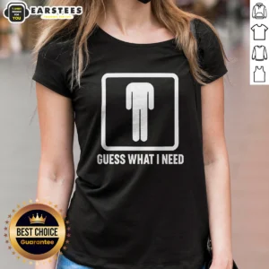 Hot Guess What I Need Man Silhouette Ladies Shirt